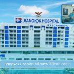 Bangkok Hospital থাইল্যান্ডে চিকিৎসা কেমন